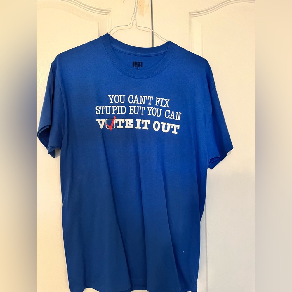 “You Can’t Fix Stupid But You Can Vote It Out” t-shirt, size large, $10